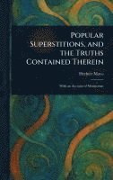 bokomslag Popular Superstitions, and the Truths Contained Therein