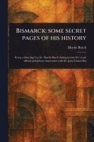 Bismarck: Some Secret Pages of His History 1
