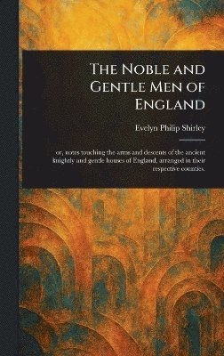 Evelyn Philip Shirley - Noble and Gentle Men of England, Inbunden