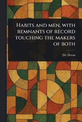 (john) Doran - Habits and Men, With Remnants of Record Touching the Makers of Both, Häftad