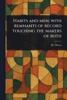 Habits and Men, With Remnants of Record Touching the Makers of Both 1