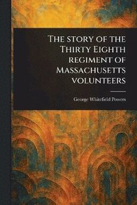 bokomslag Story of the Thirty Eighth Regiment of Massachusetts Volunteers