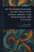 bokomslag My Wayward Pardner; or, My Trials With Josiah, America, the Widow Bump, and Etcetery