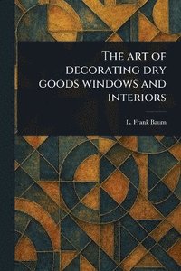 bokomslag Art of Decorating Dry Goods Windows and Interiors