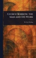 bokomslag George Borrow, the Man and His Work