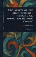 bokomslag Blue Jackets; or, The Adventures of J. Thompson, A.B., Among "the Heathen Chinee"