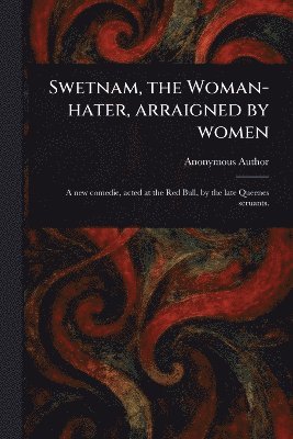 Swetnam, the Woman-hater, Arraigned by Women 1