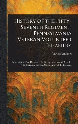 bokomslag History of the Fifty-Seventh Regiment, Pennsylvania Veteran Volunteer Infantry