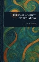 bokomslag Case Against Spiritualism
