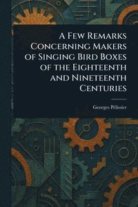 bokomslag Few Remarks Concerning Makers of Singing Bird Boxes of the Eighteenth and Nineteenth Centuries