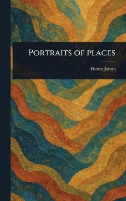 Henry James - Portraits of Places, Inbunden