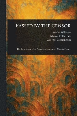 Wythe Williams, Myron T (Myron Timothy) Herrick, Georges Clemenceau - Passed by the Censor, Häftad