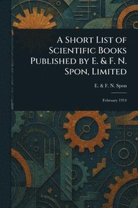 bokomslag Short List of Scientific Books Published by E. & F. N. Spon, Limited