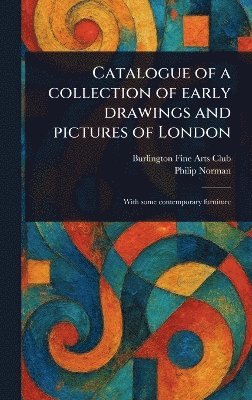 bokomslag Catalogue of a Collection of Early Drawings and Pictures of London