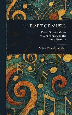 Daniel Gregory Mason, Edward Burlingame Hill, Ernest Newman - Art of Music, Inbunden