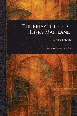 Morley Roberts - Private Life of Henry Maitland, Häftad