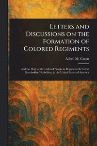 bokomslag Letters and Discussions on the Formation of Colored Regiments
