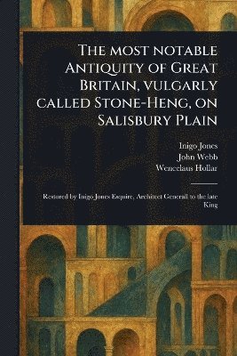 Inigo Jones, John Webb, Wencelaus Hollar - Most Notable Antiquity of Great Britain, Vulgarly Called Stone-Heng, on Salisbury Plain, Häftad