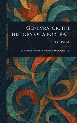 G G (Genevieve Genevra) Fairfield, G. G. (Genevieve Genevra) Fairfield - Genevra; or, the History of a Portrait, Inbunden