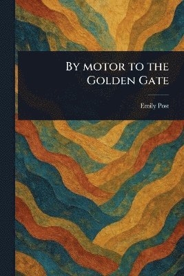Emily Post - By Motor to the Golden Gate, Häftad