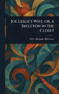 bokomslag Joe Leslie's Wife; or, a Skeleton in the Closet