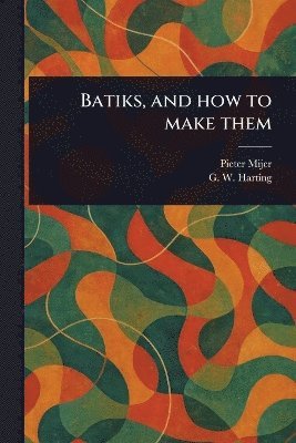 bokomslag Batiks, and How to Make Them