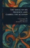 bokomslag Angel of His Presence; and Gabriel the Acadian