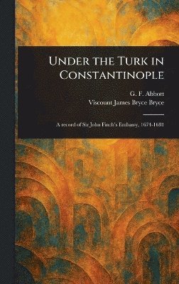 G F (George Frederick) Abbott, James Bryce Viscount Bryce - Under the Turk in Constantinople, Inbunden