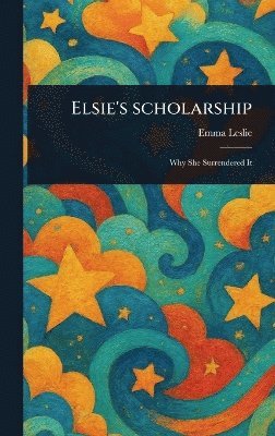Emma Leslie - Elsie's Scholarship, Inbunden