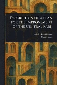 bokomslag Description of a Plan for the Improvement of the Central Park
