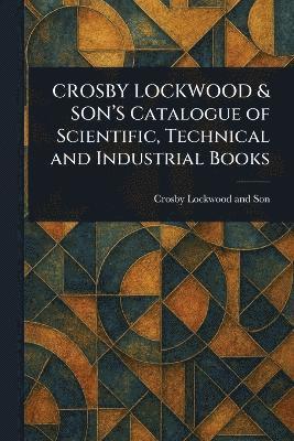 bokomslag CROSBY LOCKWOOD & SON'S Catalogue of Scientific, Technical and Industrial Books