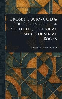 bokomslag CROSBY LOCKWOOD & SON'S Catalogue of Scientific, Technical and Industrial Books