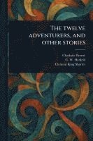 bokomslag The Twelve Adventurers, and Other Stories