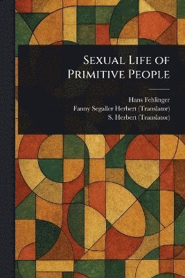 Hans Fehlinger, Fanny Segaller Herbert, S (Solomon) Herbert - Sexual Life of Primitive People, Häftad