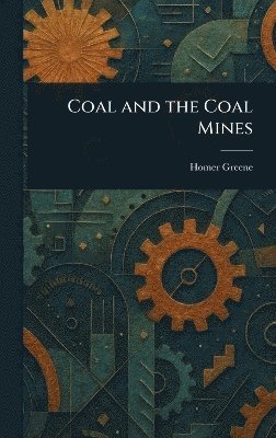 Homer Greene - Coal and the Coal Mines, Inbunden