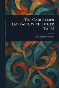 bokomslag Carcellini Emerald, With Other Tales