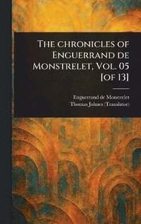 bokomslag Chronicles of Enguerrand De Monstrelet, Vol. 05 [of 13]