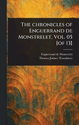 bokomslag Chronicles of Enguerrand De Monstrelet, Vol. 05 [of 13]
