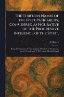 bokomslag Thirteen Names of the First Patriarchs, Considered as Figurative of the Progressive Influence of the Spirit.