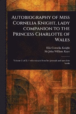 bokomslag Autobiography of Miss Cornelia Knight, Lady Companion to the Princess Charlotte of Wales