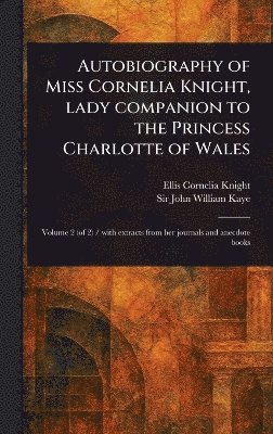 bokomslag Autobiography of Miss Cornelia Knight, Lady Companion to the Princess Charlotte of Wales