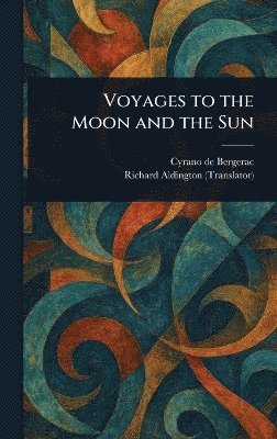 Cyrano de Bergerac, Richard Aldington - Voyages to the Moon and the Sun, Inbunden