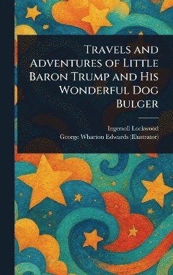 bokomslag Travels and Adventures of Little Baron Trump and His Wonderful Dog Bulger