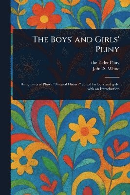 The Elder Pliny, John S (John Stuart) White - Boys' and Girls' Pliny, Häftad