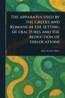 Apparatus Used by the Greeks and Romans in the Setting of Fractures and the Reduction of Dislocations 1