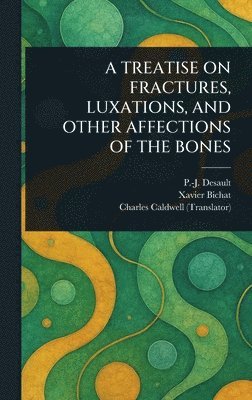 bokomslag A Treatise on Fractures, Luxations, and Other Affections of the Bones