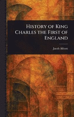 bokomslag History of King Charles the First of England