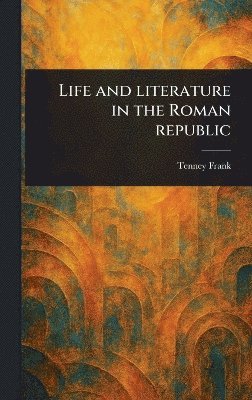 Tenney Frank - Life and Literature in the Roman Republic, Inbunden
