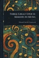 bokomslag Three Great Epoch-Makers in Music