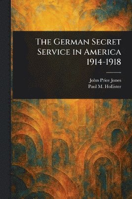 John Price Jones, Paul M (Paul Merrick) Hollister - German Secret Service in America 1914-1918, Häftad